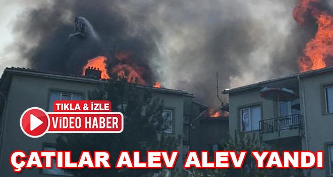 Çatılar alev alev yandı