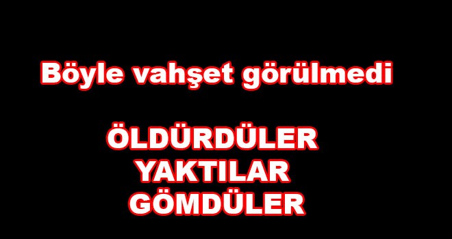 Böyle vahşet görülmedi