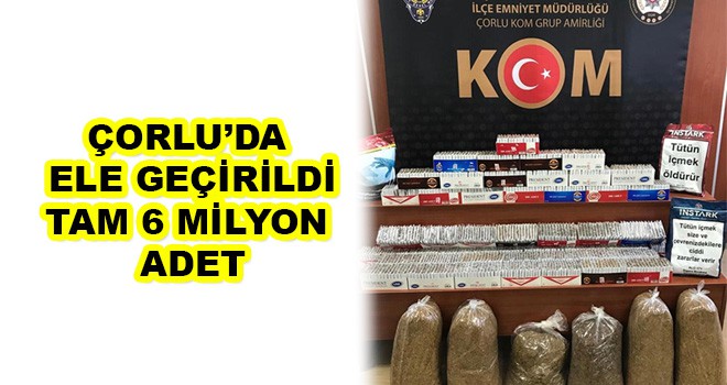 Çorlu’da Ele Geçirildi Tam 6 Milyon Adet