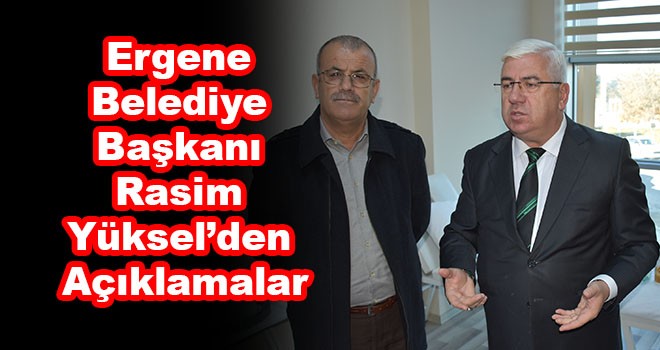 Ergene Belediye Başkanı Rasim Yüksel’den Açıklamalar