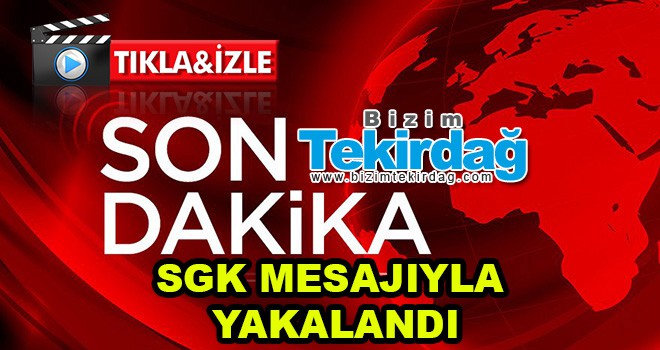 SGK Mesajıyla Yakalandı