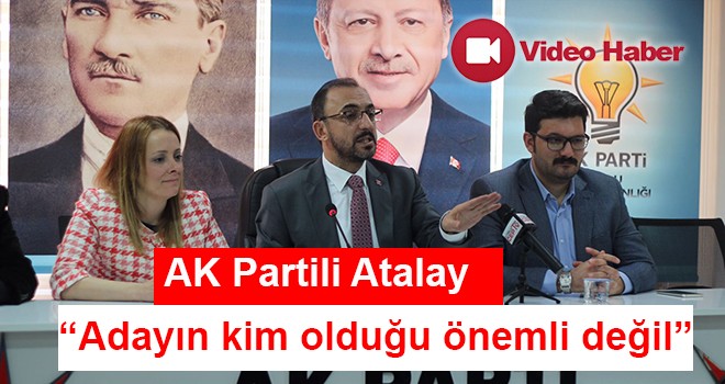 AK Parti Çorlu İlçe Başkanı Av. Kerim Atalay, “Adayın kim olduğunun önemi yok”