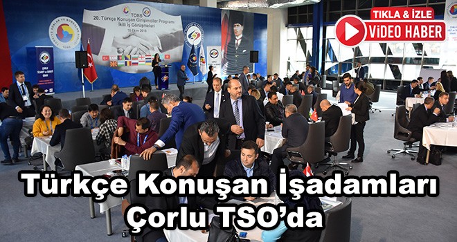 Türkçe Konuşan İşadamları Çorlu TSO’da