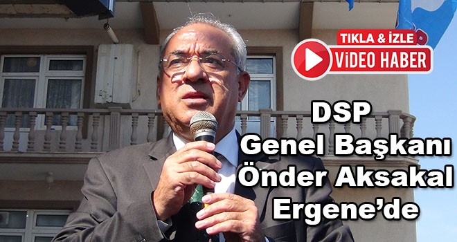 DSP Genel Başkanı Önder Aksakal Ergene’de