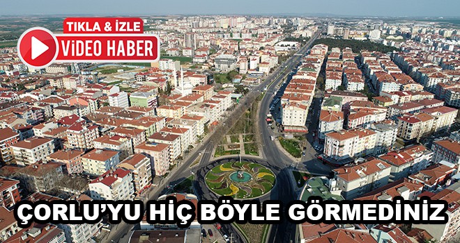 Çorlu'yu Hiç Böyle Görmediniz