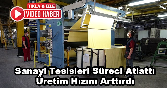 Sanayi Tesisleri Süreci Atlattı Üretim Hızını Arttırdı