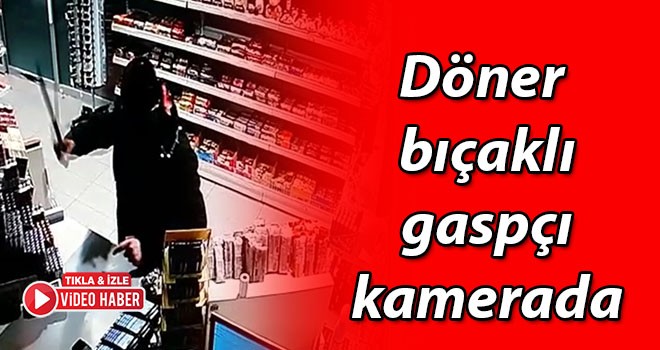 Döner bıçaklı gaspçı kamerada