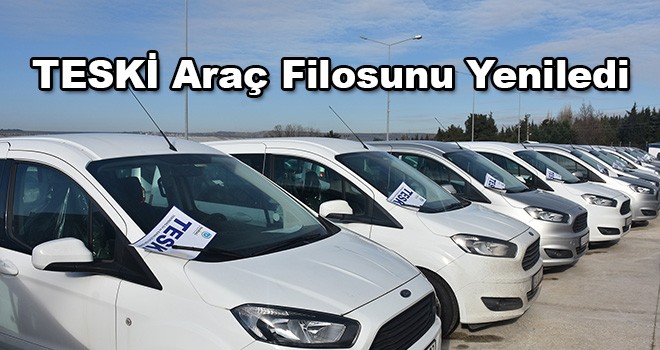 TESKİ araç filosunu yeniledi