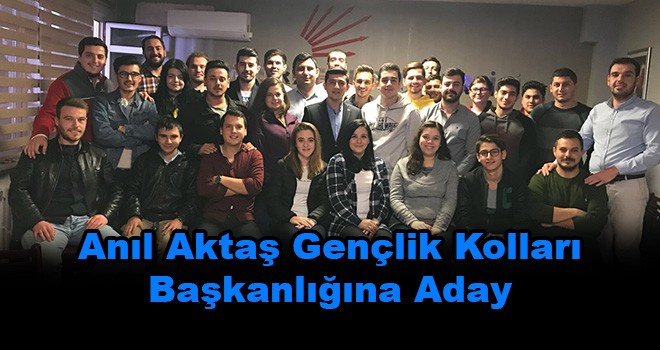 Anıl Aktaş Gençlik Kolları Başkanlığına Aday