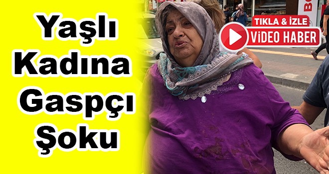 Yaşlı kadına gaspçı şoku