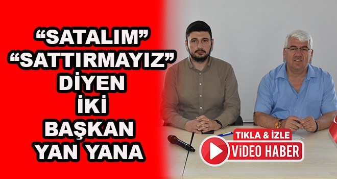 Satalım ve Sattırmayız Diyen Başkanlar Yan Yana Geldi