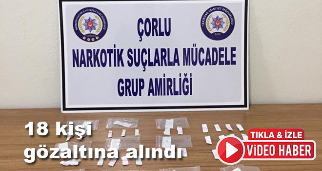 Çorlu’da narko sokak uygulaması 18 gözaltı