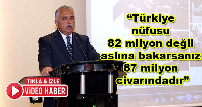 Tekirdağ Valisi Aziz Yıldırım, “Türkiye nüfusu 82 milyon değil aslına bakarsanız 87 milyon civarındadır”