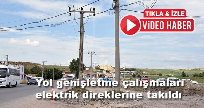 Yol genişletme çalışmaları elektrik direklerine takıldı