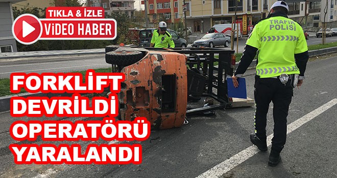 Devrilen Forkliftin Operatörü Yaralandı