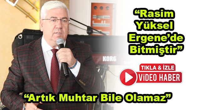 "Ergene'de Rasim Yüksel Devri Bitmiştir"