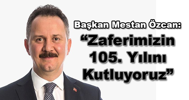 Başkan Mestan Özcan: Zaferimizin 105. Yılını Kutluyoruz