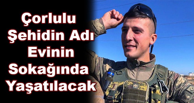 Çorlulu Şehidin Adı Evinin Sokağında Yaşatılacak