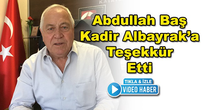 Başkan Abdullah Baş Karar Nedeniyle Başkan Kadir Albayrak'a Teşekkür Etti